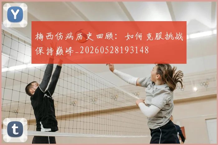 梅西伤病历史回顾：如何克服挑战保持巅峰_20260528193148