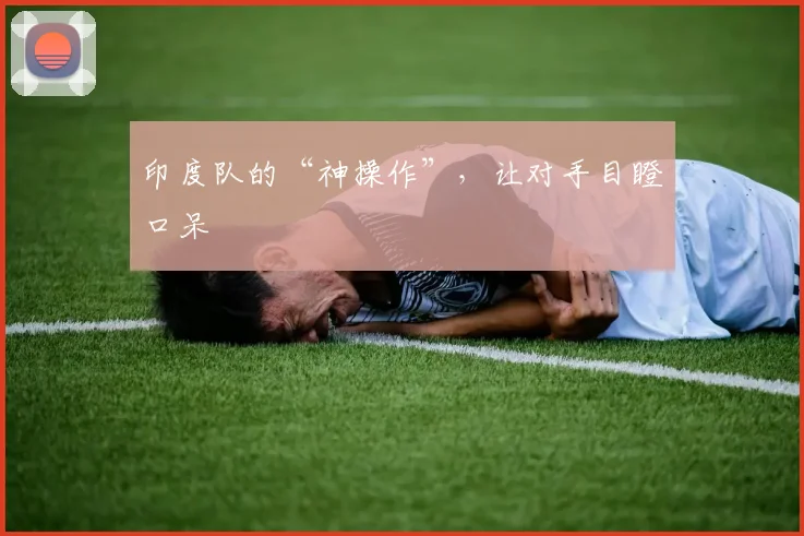 印度队的“神操作”，让对手目瞪口呆