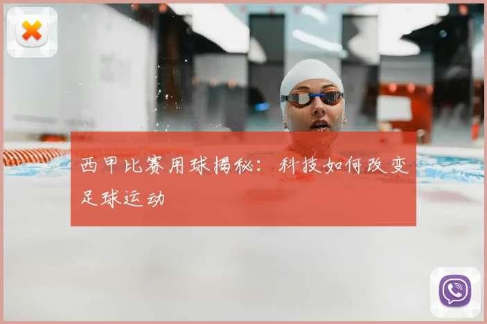 西甲比赛用球揭秘：科技如何改变足球运动